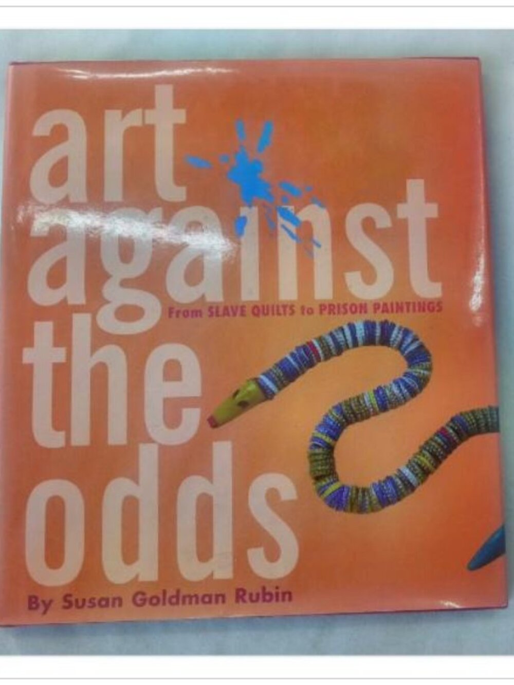 Art Against the Odds: From Slave Quilts to Prison Paintings Susan Goldman Rubin